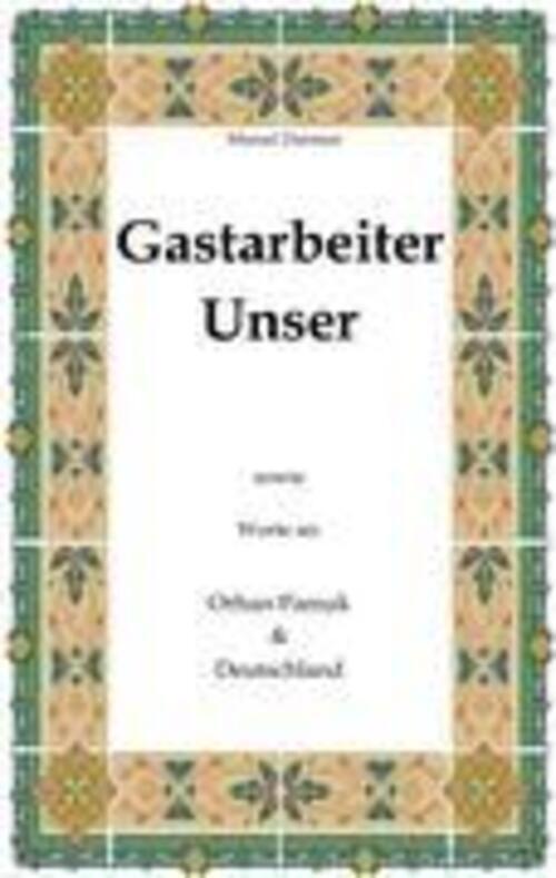 Gastarbeiter Unser. | Murad Durmus | Sowie Worte An Orhan Pamuk &