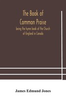 The Book Of Common Praise, Being The Hymn Book Of The Church Of England In...