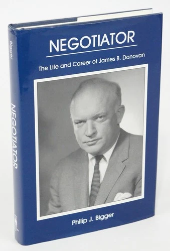 Negotiator: The Life And Career of James B. Donovan (First Edition)