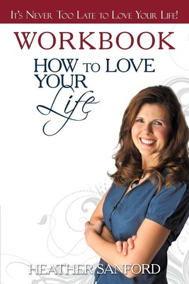 How to Love Your Life Workbook Heather Sanford Taschenbuch Englisch 2011