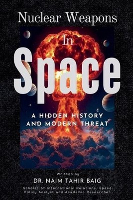 Nuclear Weapons in Space by Naim Tahir Baig Paperback Book
