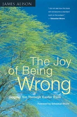 THE JOY OF BEING WRONG: ORIGINAL SIN THROUGH EASTER EYES By James Alison *VG+*