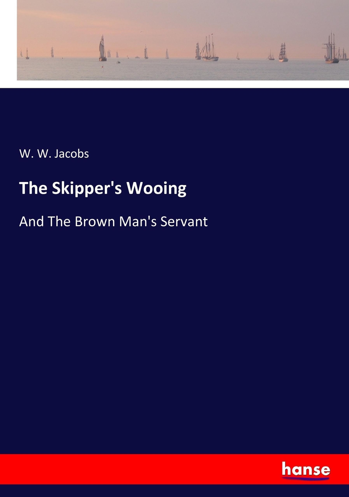 Thumbnail - The Skipper's Wooing And The Brown Man's Servant W. W. Jacobs