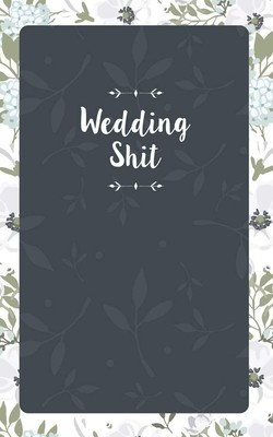 Wedding Shit: Small Bride Journal for Notes, Thoughts, Ideas, Reminders, Lists t