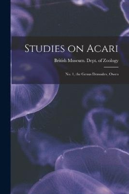 Studies on Acari; no. 1, the Genus Demodex, Owen by British Museum [Paperback]