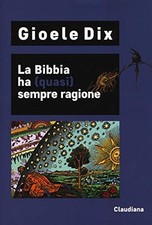 La Bibbia ha (quasi) sempre ragione - Gioele Dix (Claudiana) [2018]
