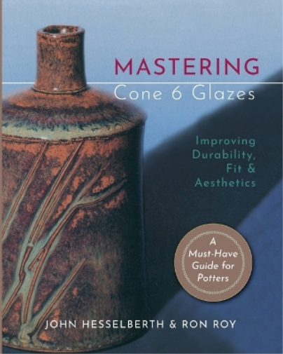 Ron Roy John Hesselberth Mastering Cone 6 Glazes (Tascabile)