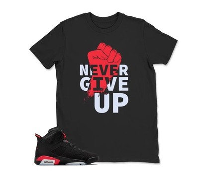 Never Giver UP , Shirts To Match Retro 6 infrared Retro Air JD BLACK/WHITE