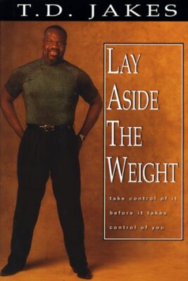LAY ASIDE THE WEIGHT: TAKE CONTROL OF IT BEFORE IT By T. D. Jakes - Hardcover