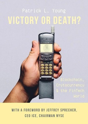 Victory or Death? Blockchain, Cryptocurrency & the FinTech World Patrick L Young