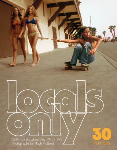 Locals Only: 30 Posters: California Skateboarding 1975–1978 (-), Holland, Hugh,