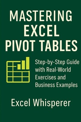 Mastering Excel Pivot Tables: Step-by-Step Guide with Practical Exercises and Re