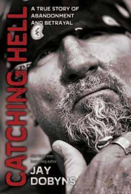 Catching Hell: A True Story of Abandonment and Betrayal by Jay Dobyns: New
