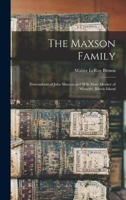 The Maxson Family; Descendants of John Maxson and Wife Mary Mosher of (Hardback)