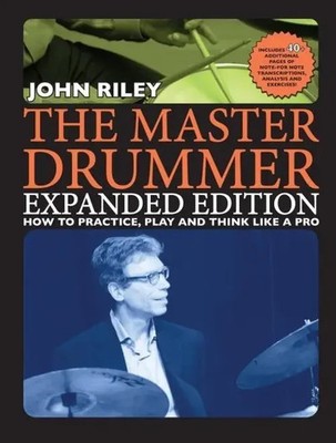 John Riley | The Master Drummer - Expanded Edition How to Practice, Play and...