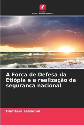 A Fora de Defesa da Etipia e a realizao da segurana nacional by Damtew Tessema P