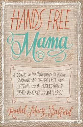 Thumbnail - Hands Free Mama: A Guide To Putting Down The Phone, Burning The To-do