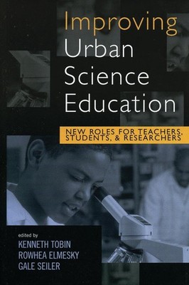 Improving Urban Science Education: New Roles for Teachers, Students, and Researc