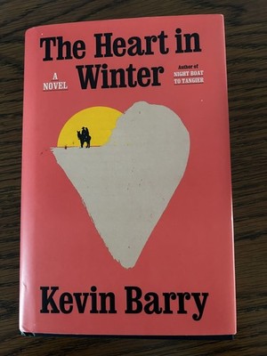 The Heart in Winter: A Novel by Kevin Barry 2024 First American Edition