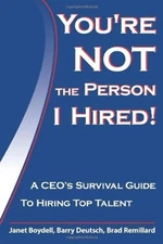 You're Not The Person I Hired!: A CEO's Survival Guide To Hiring Top Talent by J
