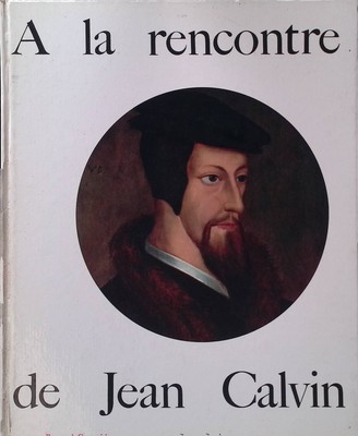 A la rencontre de Jean Calvin . Gagnebin, Bernard: