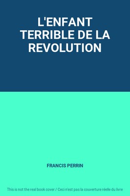 L'ENFANT TERRIBLE DE LA REVOLUTION, FRANCIS PERRIN