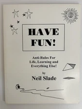 HAVE FUN! Anti-Rules for Life Learning and Everything Else by Neil Slade T/P