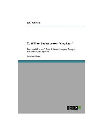 Zu William Shakespeares ''King Lear'': Die ''drei Grazien'': Eine Untersuchung zur A