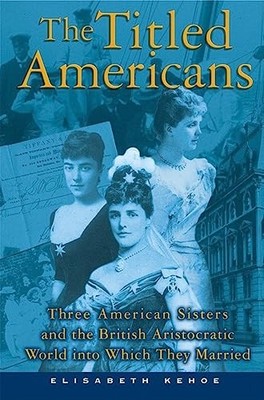 The Titled Americans: Three American Sisters and the British Ari