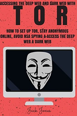 Tor: Zugriff auf das Deep Web & Dark Web mit Tor: Wie man einrichtet... - Jones, Jack
