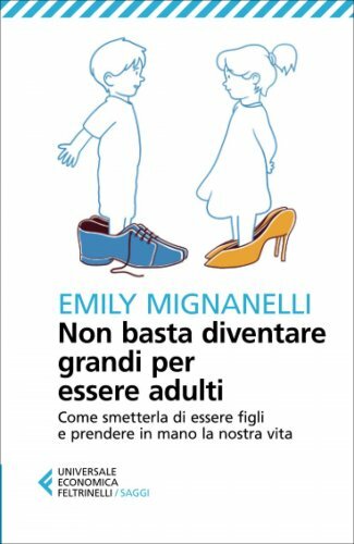 Libri Emily Mignanelli - Non Basta Diventare Grandi Per Essere Adulti. Come Smet - Immagine 6