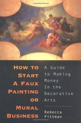 HOW TO START A FAUX PAINTING OR MURAL BUSINESS: A GUIDE TO By Rebecca Pittman