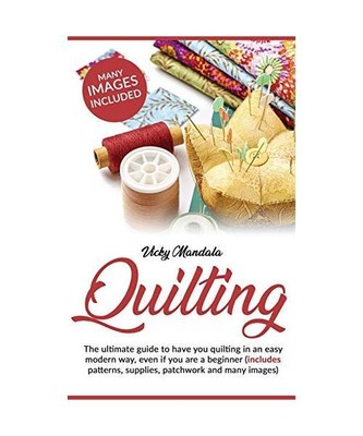 Quilting: The ultimate guide to have you quilting in an easy modern way, even if
