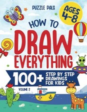 How To Draw Everything Volume 2: 100 Step By Step Drawings For Kids Ages 4 ...