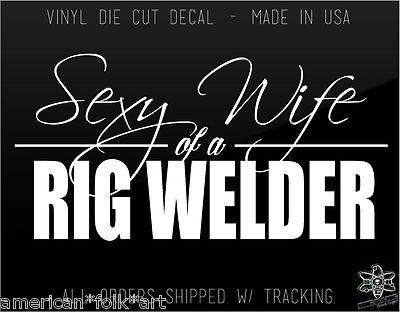 Rig Welder Wife Vinyl Sticker Decal Proud Spoiled Spouse Funny Tradesman Union