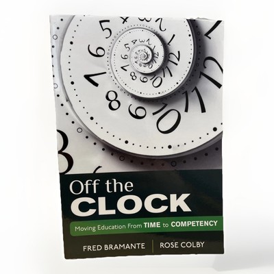 Off the Clock: Moving Education from Time to Competency by Fred Bramante