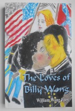 The Loves of Billy Wong by William Wong Foey ©2015 PB, ISBN # 9798630716125