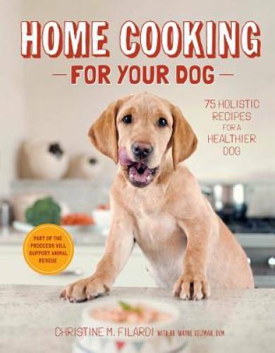 Home Cooking for Your Dog: 75 Holistic Recipes for a Healthier Dog - GOOD