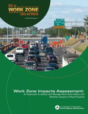 Work Zone Impacts Assessment: An Approach To Assess And Manage Work Zone Sa...