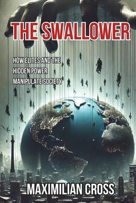The Swallower: How Elites and the Hidden Power Manipulate Society