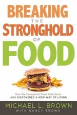 Breaking the Stronghold of Food: How We Conquered Food Addictions and Discovered