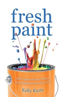 Fresh Paint Add a Splash of Color, Passion and Purpose Back Into Your Life! Buch