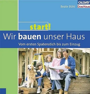 Start 2: Wir bauen unser Haus   Vom ersten Spatenstich bis zum Einzug