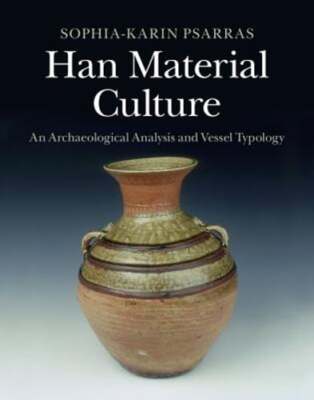Han Material Culture: An Archaeological Analysis and Vessel Typology by Psarras