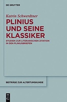 PLINIUS UND SEINE KLASSIKER: STUDIEN ZUR LITERARISCHEN By Katrin Schwerdtner