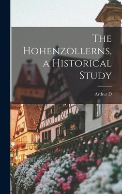 The Hohenzollerns, a Historical Study | Arthur D Innes | englisch