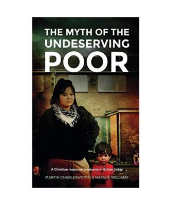 The Myth of the Undeserving Poor - A Christian Response to Poverty in Britain To
