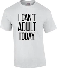 Funny I Can't Adult Today College Humor Don't Grow Up T-Shirt