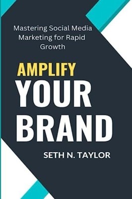 Amplify Your Brand Mastering Social Media Marketing for -  NEW SETH N. TAYLOR 20