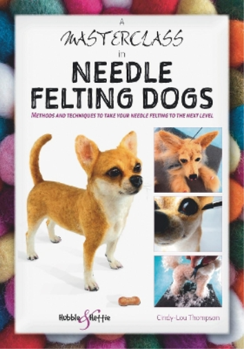 Cindy-Lou Thompson A Masterclass in needle felting dogs (Tascabile)